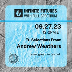 Infinite Futures w/ Full Spectrum - Program 18:  Andrew Weathers