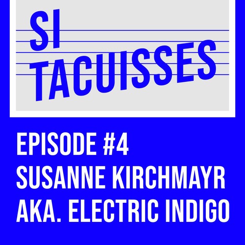 SI TACUISSES #4 feat. Susanne Kirchmayr aka Electric Indigo