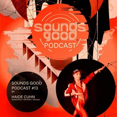 SOUNDSGOOD PODCAST #13 by Haide Cuhn