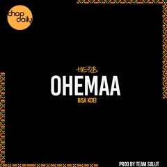 Chop Daily x HE3B x Bisa Kdei - Ohemaa (prod by Team Salut)