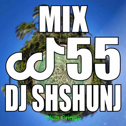CRINGE MIX #55 - DJ SHSHUNJ