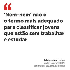 ‘Nem-nem’ não é o termo mais adequado para classificar jovens que estão sem trabalhar e estudar