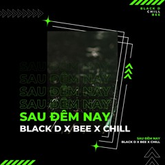Black D  Sau Đêm Nay ft Chill & Bee ( Magus )