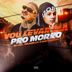 Vou Levar Ela Pro Morro - Boladin 211, MC Cria (Ricky Ribeiro)