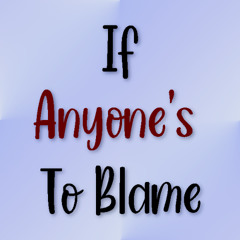 If Anyone's To Blame