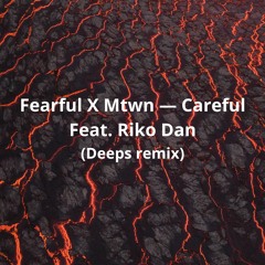 Fearful x Mtwn — Careful feat. Riko Dan (Deeps YUKU Remix Challenge Entry)