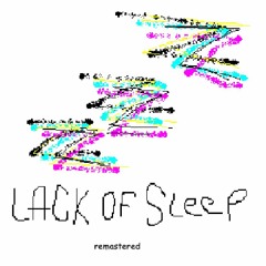 lack of sleep ((REMASTERED))