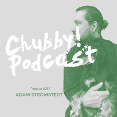 Chubby! Podcast094 - Adam Stromstedt