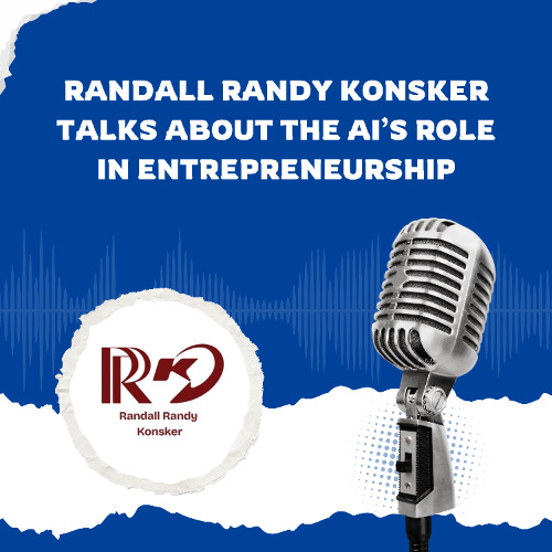 Randall Randy Konsker Talks About The AI’s Role in Entrepreneurship