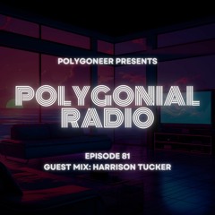 Polygoneer Presents: Polygonial Radio | Episode 81 | Guest Mix: Harrison Tucker