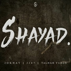 SHAYAD - Jokhay  JJ47  Talhah Yunus
