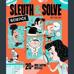 {pdf} 📖 Sleuth & Solve: Science: 20+ Mind-Twisting Mysteries [EBOOK PDF]