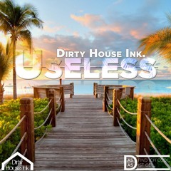 Dirty House Ink. - Useless (Radio Edit )