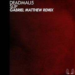 deadmau5 – Slip (Gabriel Matthew Remix)