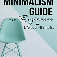 Read pdf A MINIMALISM GUIDE FOR BEGINNERS: Life as a Minimalist by  WILLIAM RICHARDS