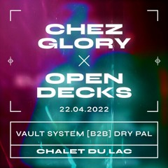 Chez Glory × Open Decks - 22.04.2022 - Vault System [b2b] Dry Pal - Le Chalet Du Lac