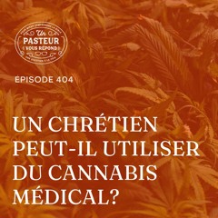 Un chrétien peut-il utiliser du cannabis médical? (Épisode 404)