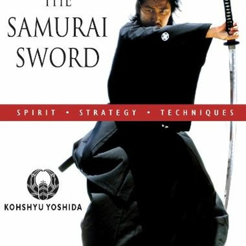 [Read] EPUB KINDLE PDF EBOOK The Samurai Sword: Spirit * Strategy * Techniques: (Downloadable Media