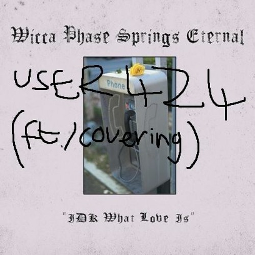 IDK What Love Is - Wicca Phase Springs Eternal (ft./cover by User424)