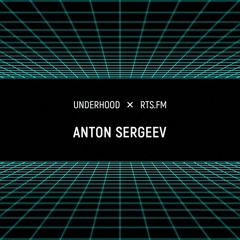 Anton Sergeev / RTS.fm x Underhood.prod @ Wip