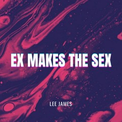 Lee James -  Ex Makes The Sex