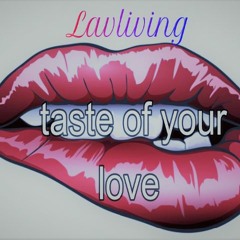 Taste Of Your Love - Lavliving Entertainment