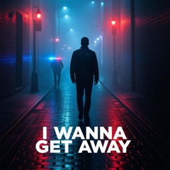I Wanna Get Away