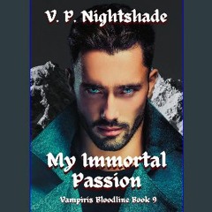 [READ] ✨ My Immortal Passion: A Steamy Vampire Romantic Fantasy (Vampiris Bloodline - A Paranormal