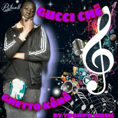 GUCCI CHË (GHETTO KÔNÔ)