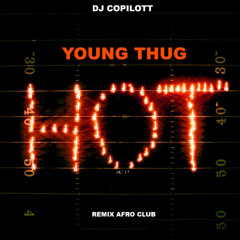 YOUNG THUG - HOT (DJ COPILOTT REMIX AFRO CLUB) COMPLETE VERSION DOWNLOAD LINK
