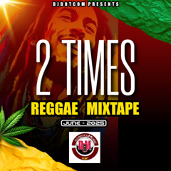 DJ DOTCOM PRESENTS 2 TIMES REGGAE MIXTAPE (JUNE - 2025) (CLEAN)🌴