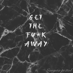 Get the fu*k away - Gang$ta Pi$tol (prod.by Romulus Kane)