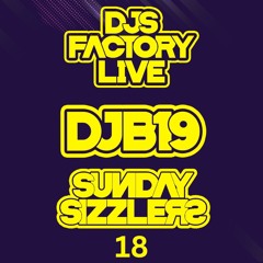 DJB19 Sunday Sizzler's 18 on DJ'S Factory