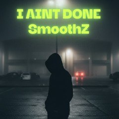 I AINT DONE