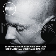Sessions 015 by Sessions Sonores | International Guest Mix : Nae:Tek