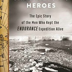 Access KINDLE ✉️ Shackleton's Heroes: The Epic Story of the Men Who Kept the Enduranc