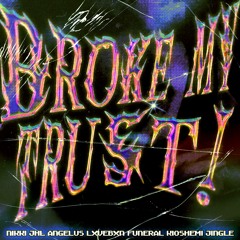 BROKE MY TRUST! w/JHL, angelus, LXVEBXN, funeral, kioshemi, Jingle