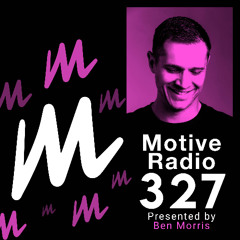 Motive Radio 327 - Presented by Ben Morris