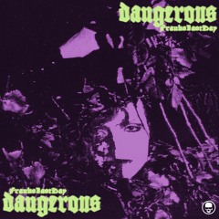 FRANKSLASTDAY - DANGEROUS (PROD. NINETYNIIINE)