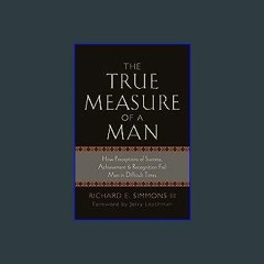 [EBOOK] ❤ The True Measure of a Man: How Perception of Success, Achievement & Recognition Fail Men