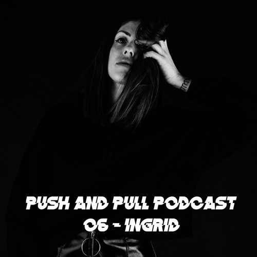 Stream Push & Pull Podcast 06 Ingrid by Push & Pull Music Listen