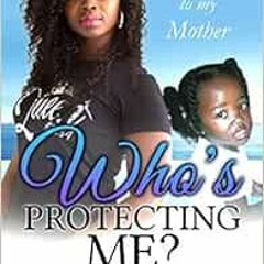 VIEW KINDLE PDF EBOOK EPUB Who's Protecting Me?: A Letter to my Mother by Shacarol Po