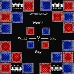What Would Pac Say (Produced by Pyro Beats)