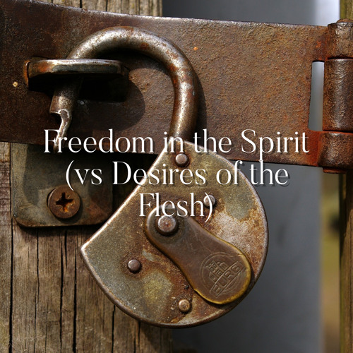 Freedom in the Spirit (vs. Desires of the Flesh
