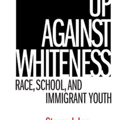 View PDF 💙 Up Against Whiteness: Race, School, and Immigrant Youth by  Stacey J. Lee