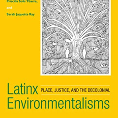 [View] EBOOK 📮 Latinx Environmentalisms: Place, Justice, and the Decolonial by  Sara