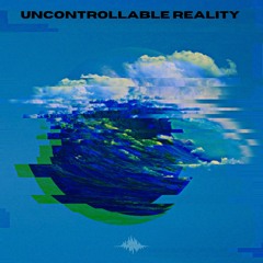 UNCONTROLLABLE REALITY