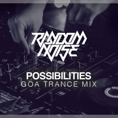 Random Noise - Possibilities Goa Trance Mix 2021