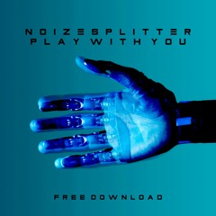 Noizesplitter - Play with you [Free Download]