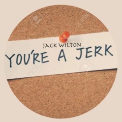 Jack Wilton - You're a Jerk (FREE DOWNLOAD)
